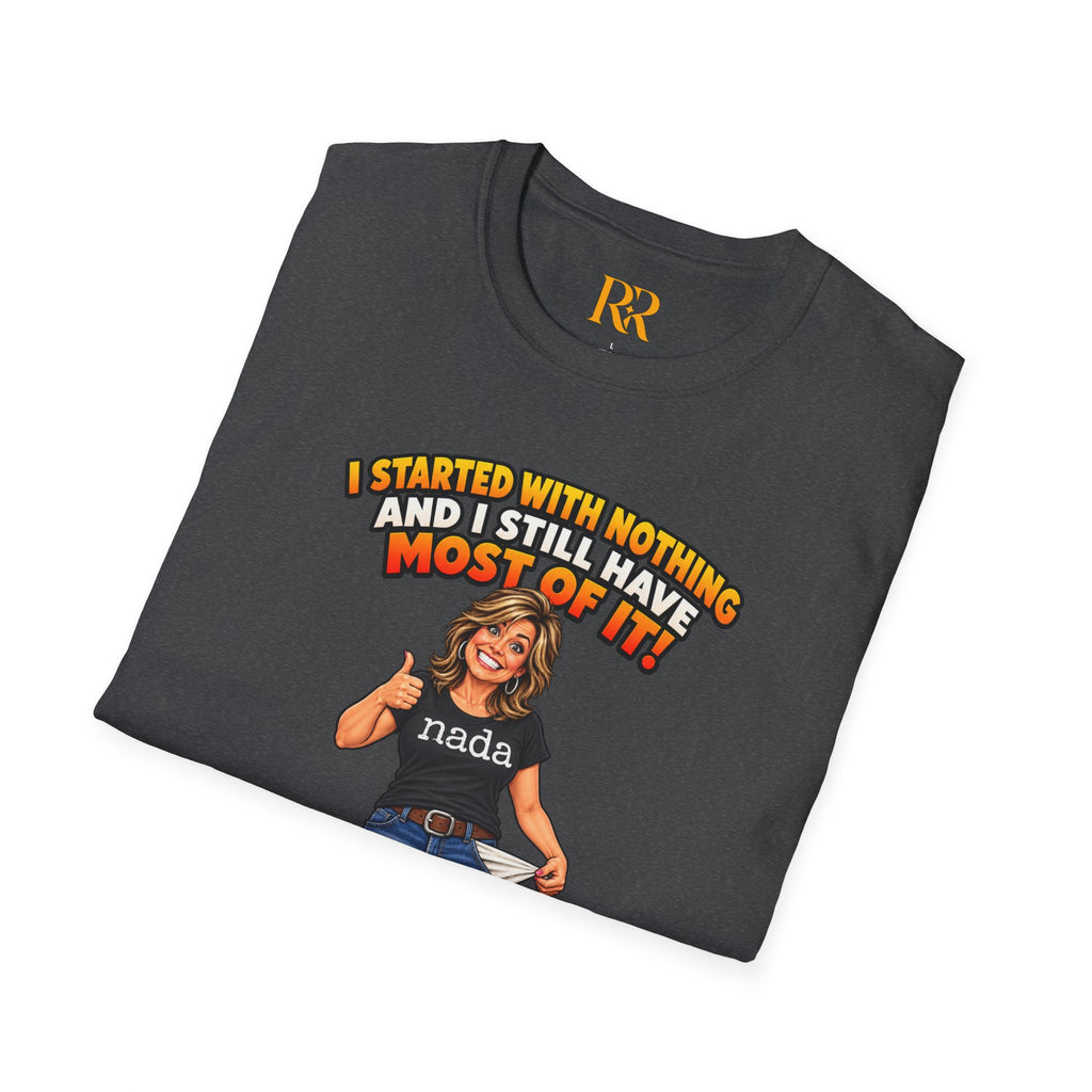 “I Started with Nothing and Still Have Most of It” Funny T-Shirt