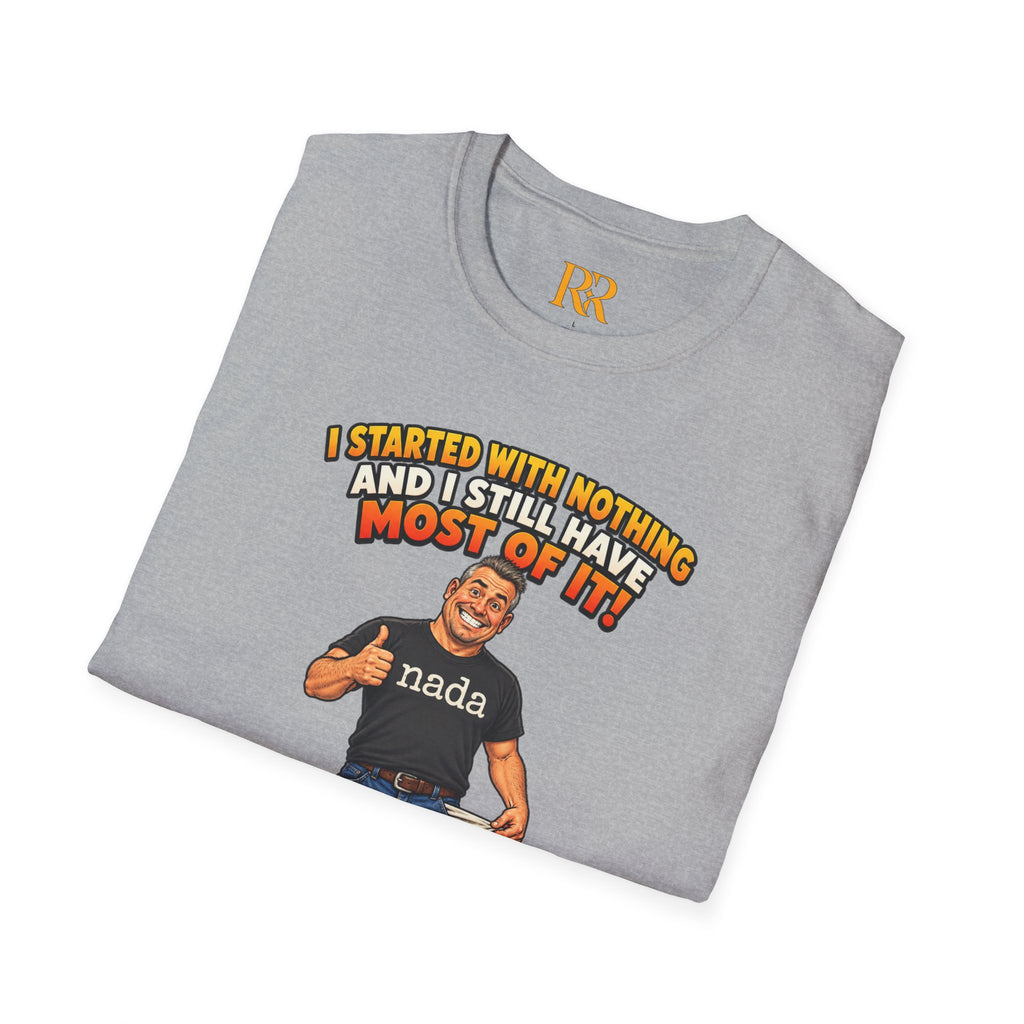 “I Started with Nothing and Still Have Most of It” Funny Motivational T-Shirt