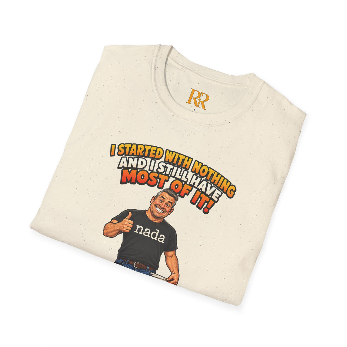 “I Started with Nothing and Still Have Most of It” Funny Motivational T-Shirt