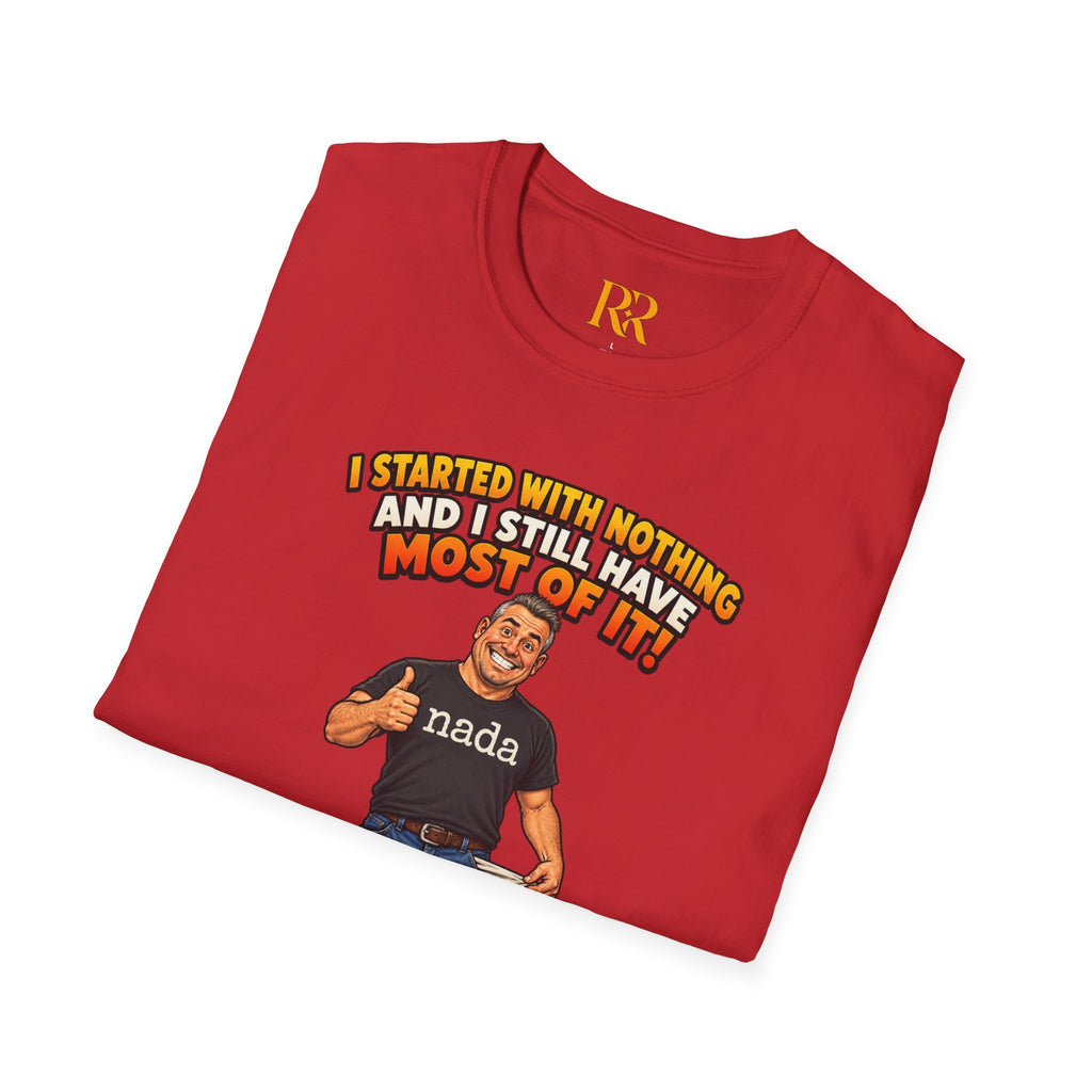 “I Started with Nothing and Still Have Most of It” Funny Motivational T-Shirt