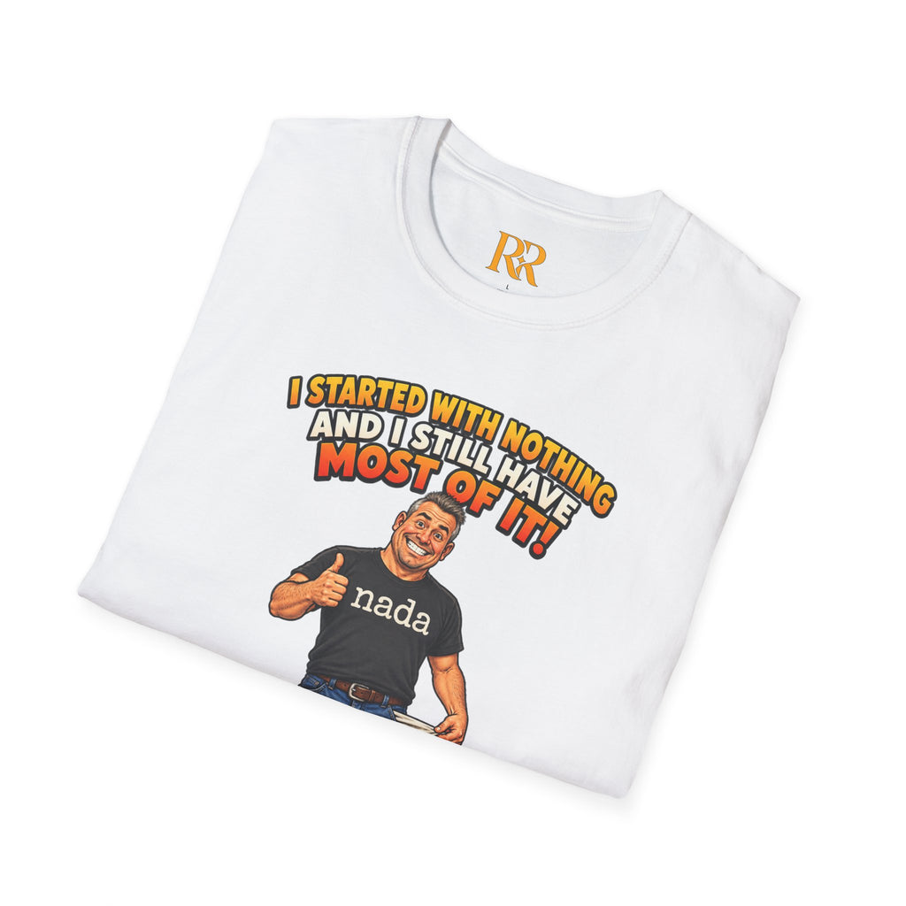 “I Started with Nothing and Still Have Most of It” Funny Motivational T-Shirt
