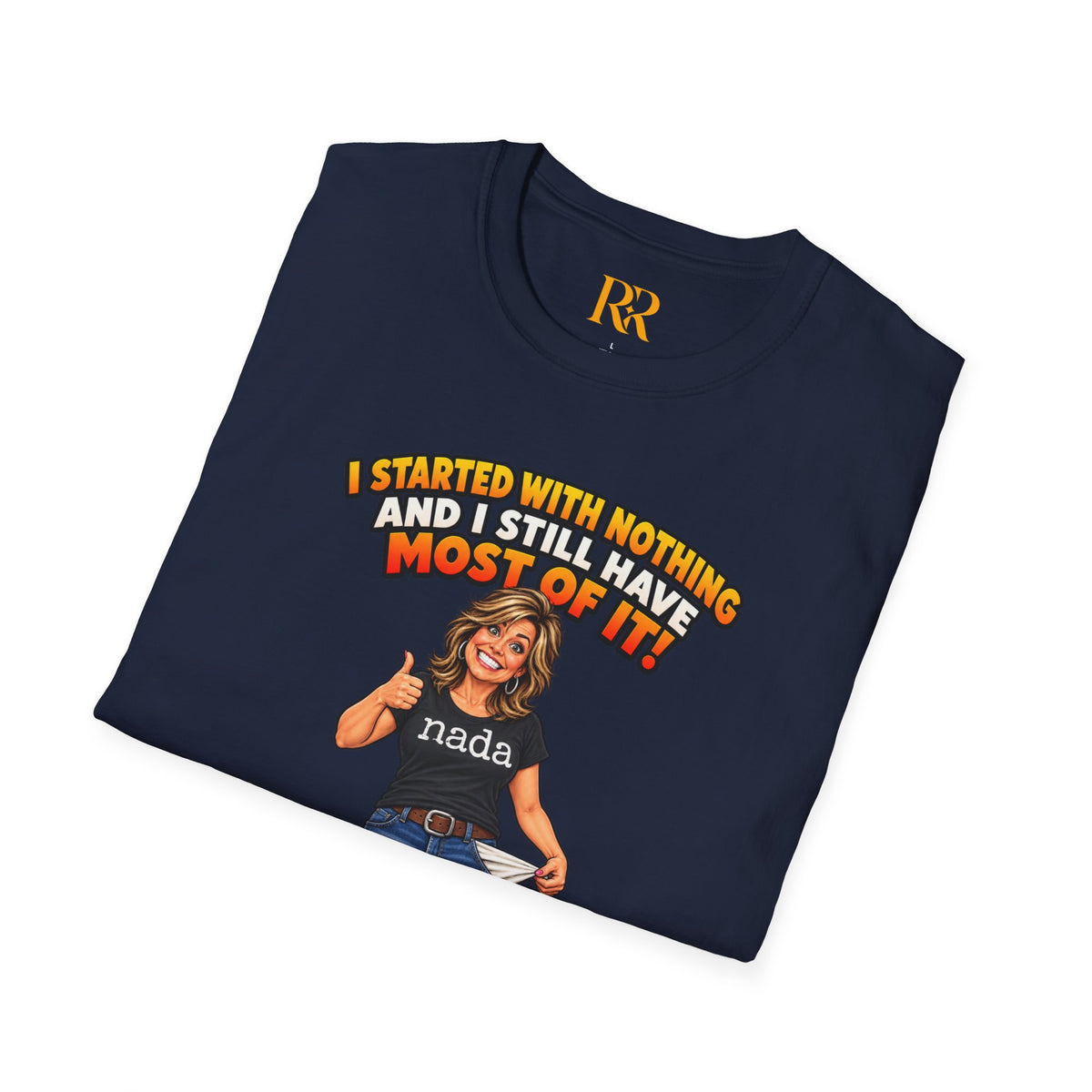 “I Started with Nothing and Still Have Most of It” Funny T-Shirt
