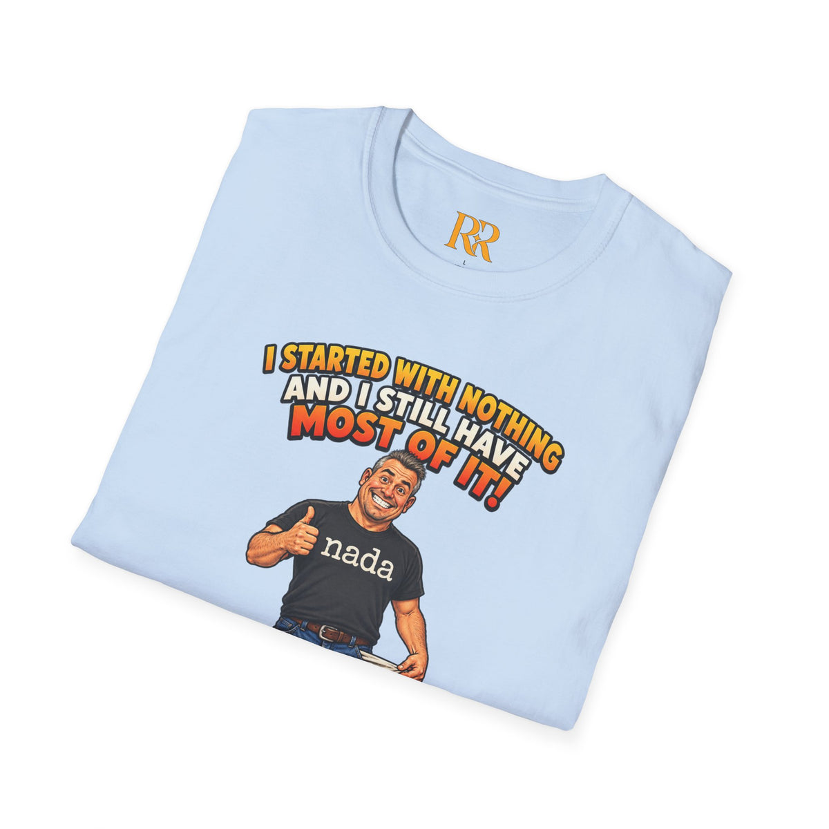 “I Started with Nothing and Still Have Most of It” Funny Motivational T-Shirt