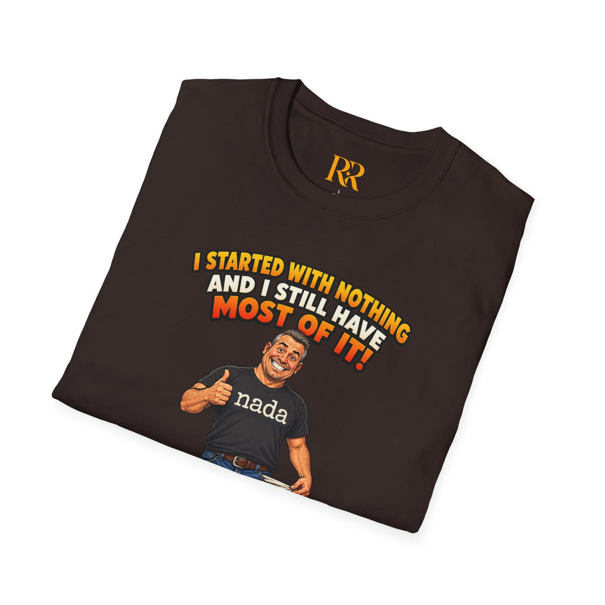“I Started with Nothing and Still Have Most of It” Funny Motivational T-Shirt