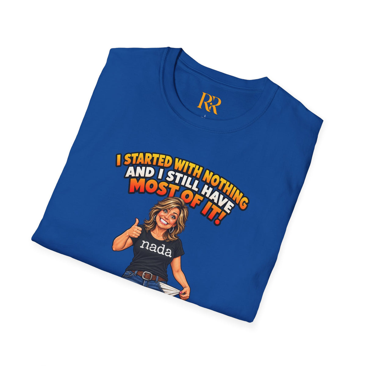 “I Started with Nothing and Still Have Most of It” Funny T-Shirt