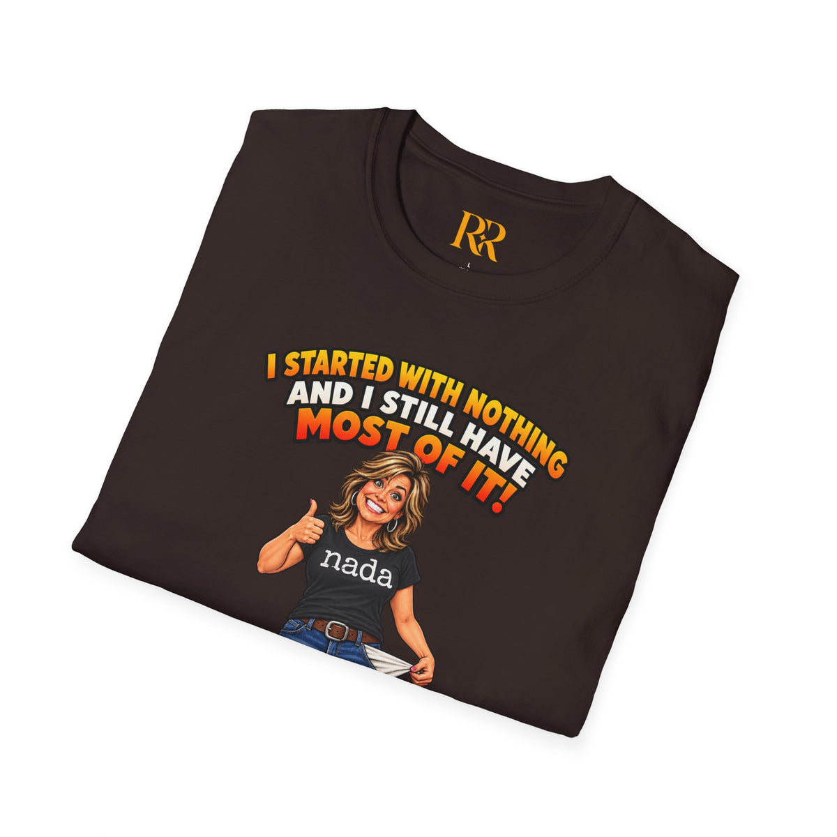 “I Started with Nothing and Still Have Most of It” Funny T-Shirt