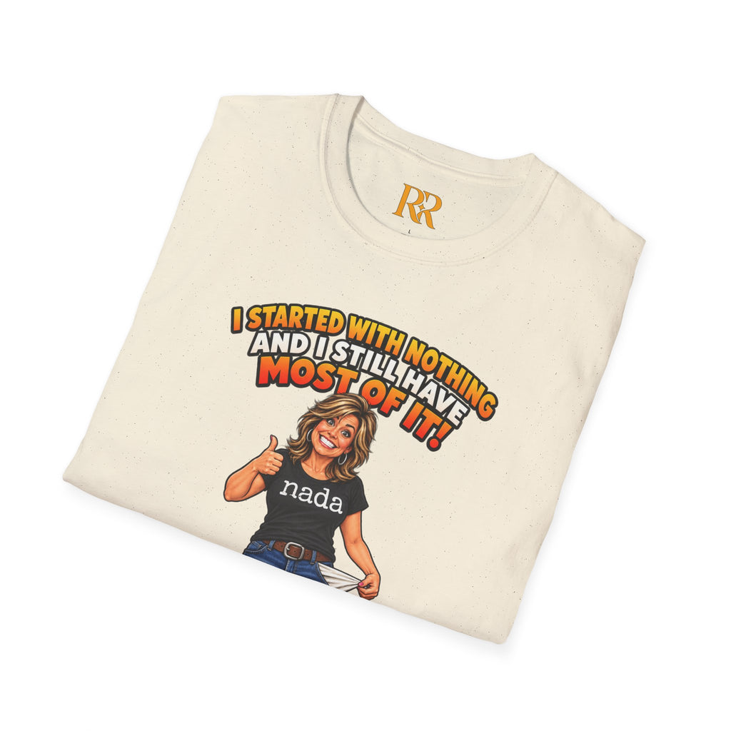 “I Started with Nothing and Still Have Most of It” Funny T-Shirt