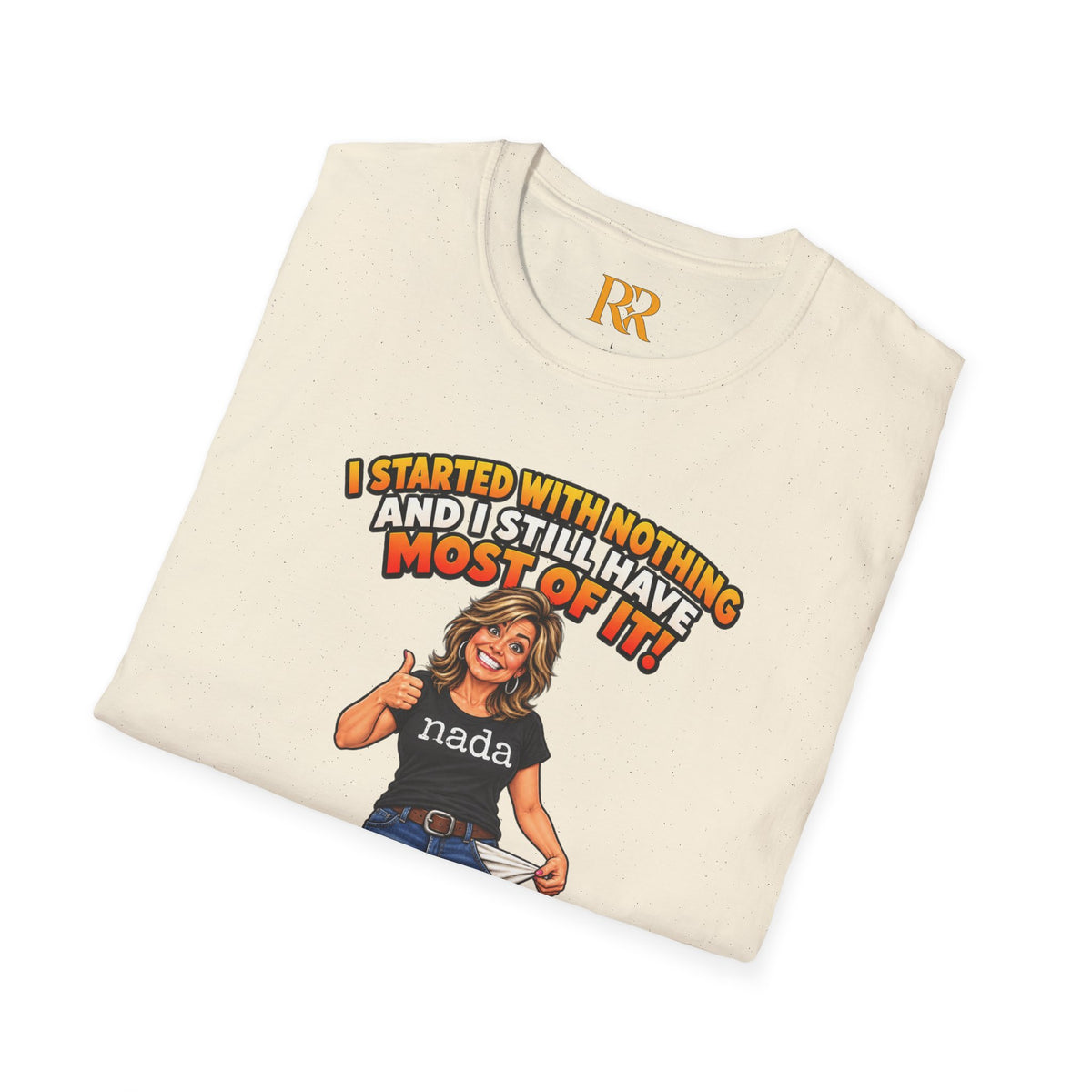 “I Started with Nothing and Still Have Most of It” Funny T-Shirt