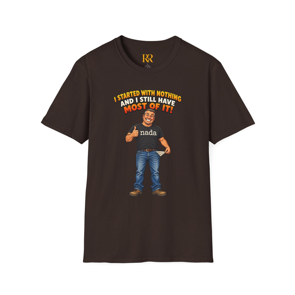 “I Started with Nothing and Still Have Most of It” Funny Motivational T-Shirt