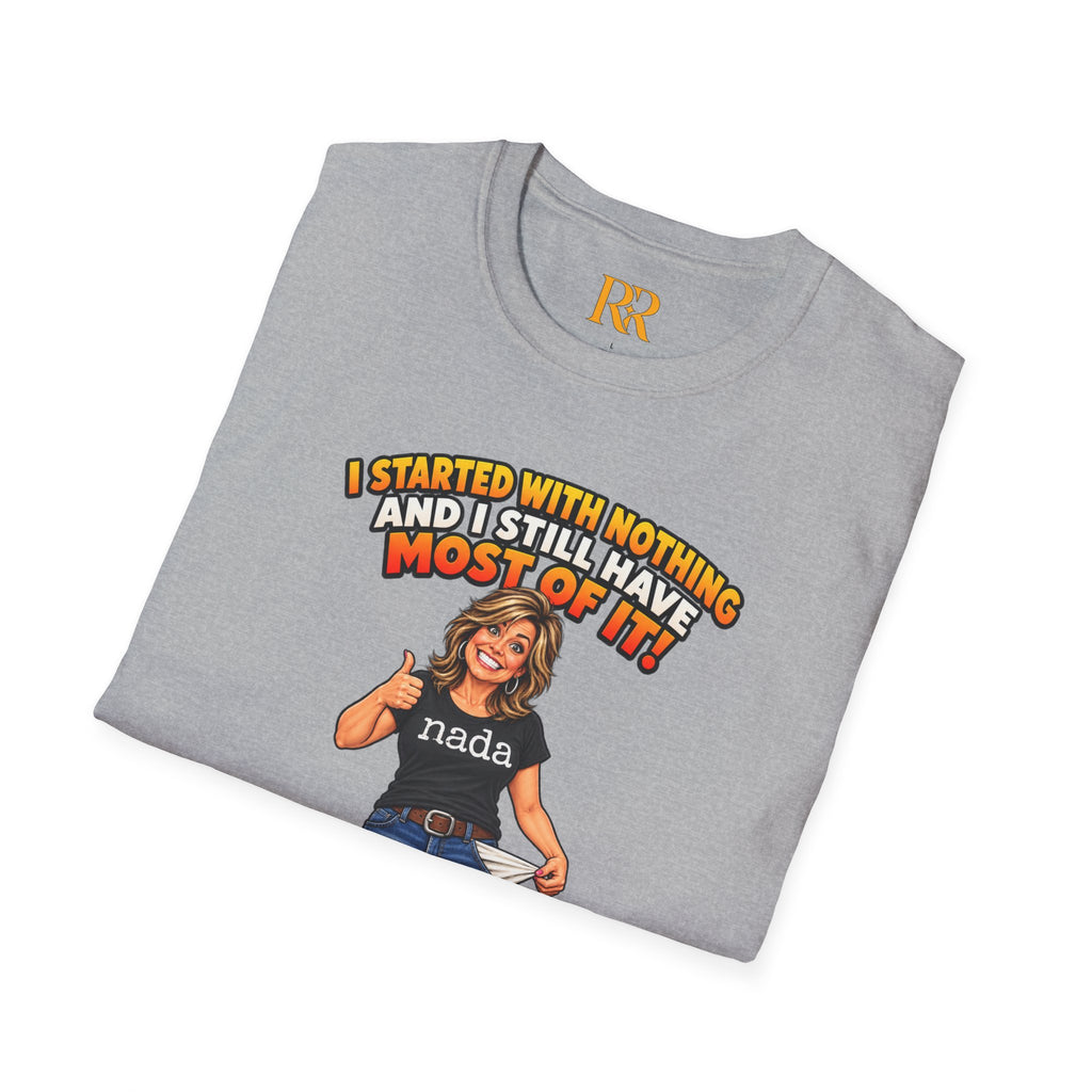 “I Started with Nothing and Still Have Most of It” Funny T-Shirt