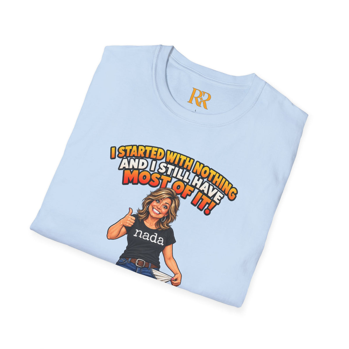 “I Started with Nothing and Still Have Most of It” Funny T-Shirt