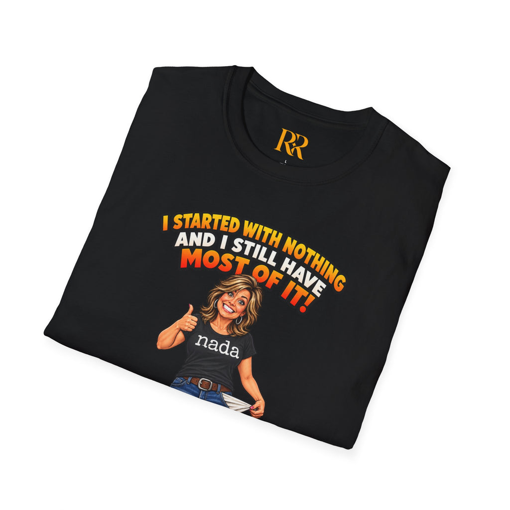“I Started with Nothing and Still Have Most of It” Funny T-Shirt