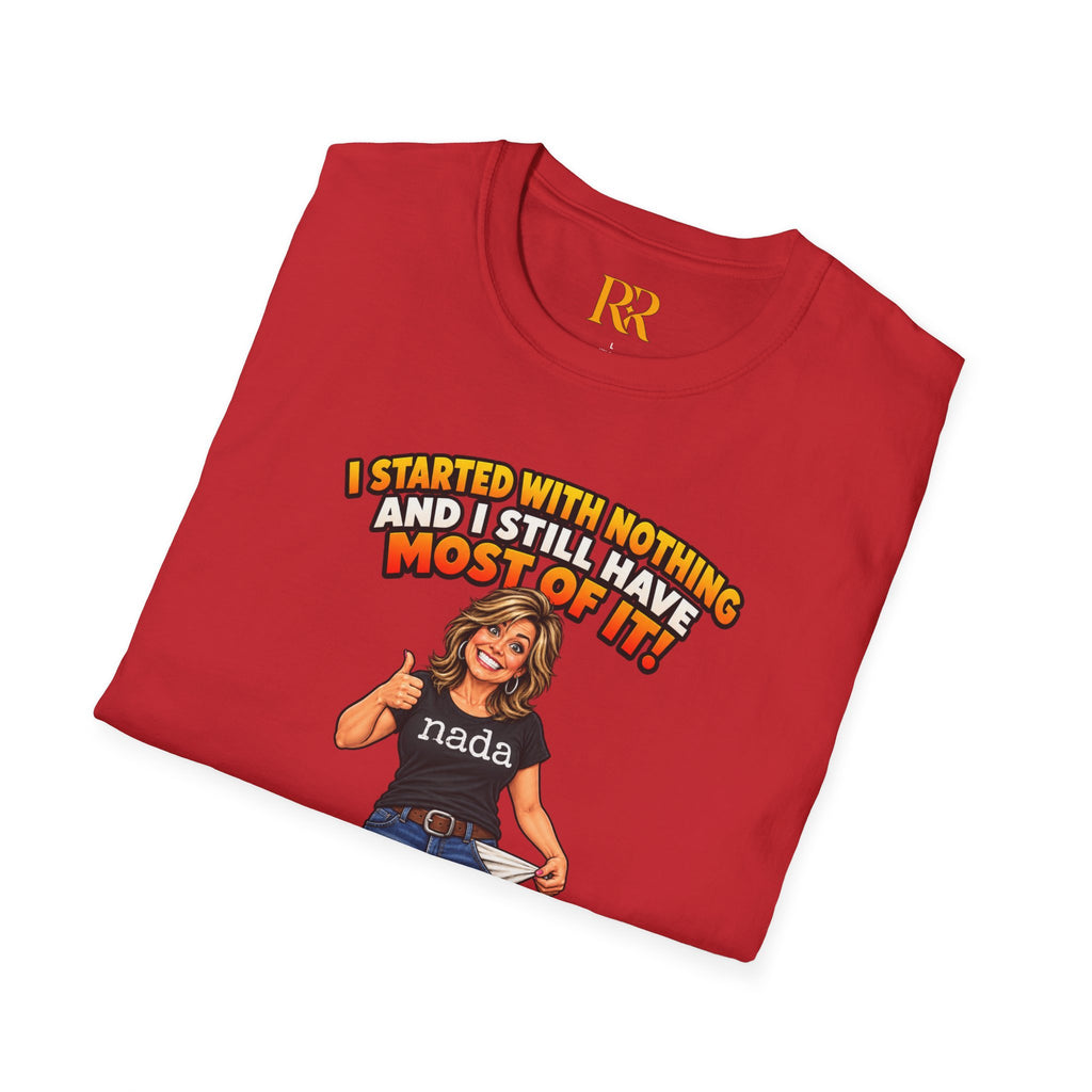 “I Started with Nothing and Still Have Most of It” Funny T-Shirt