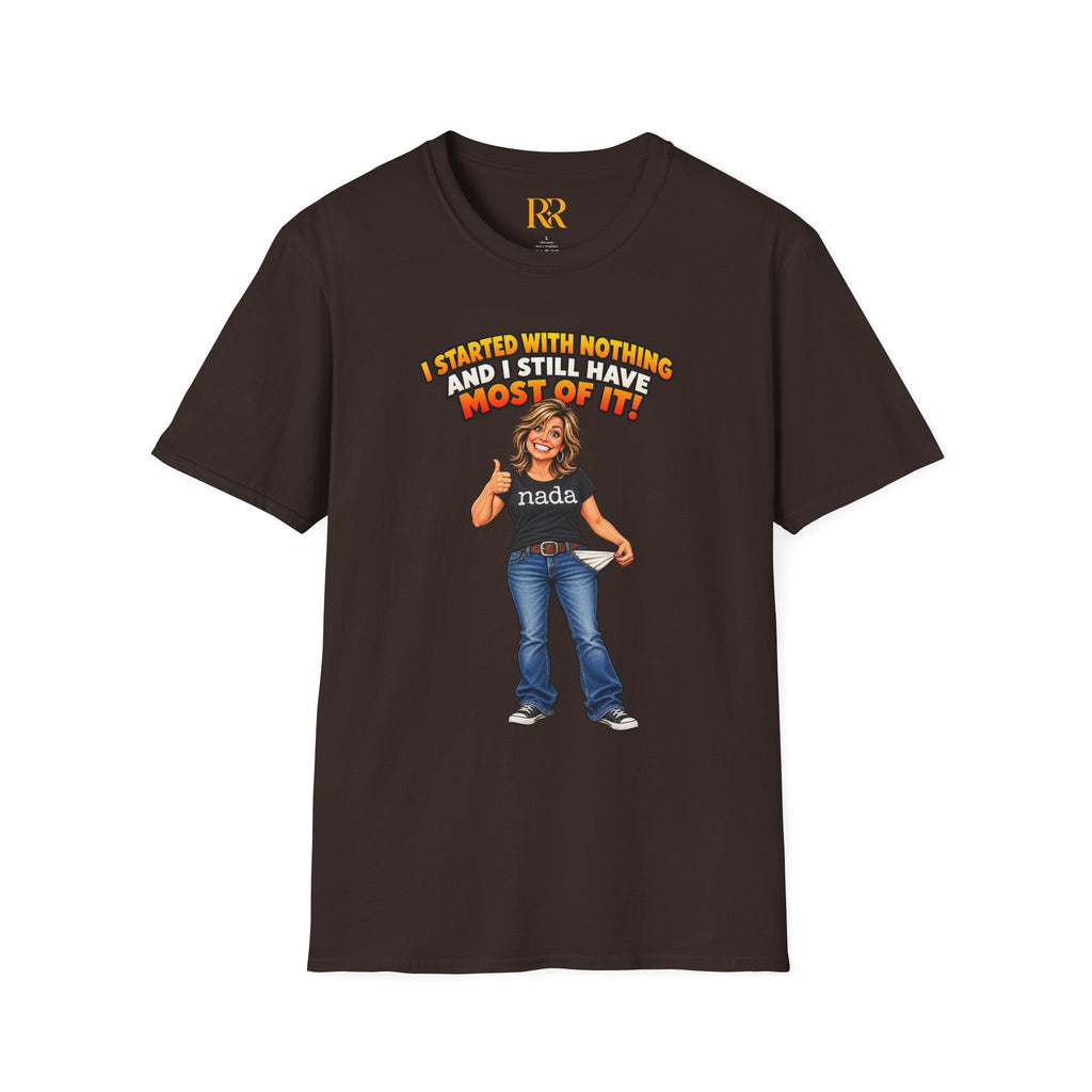 “I Started with Nothing and Still Have Most of It” Funny T-Shirt